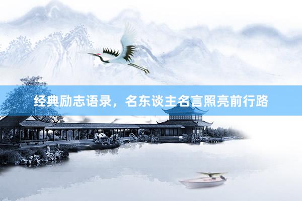 经典励志语录，名东谈主名言照亮前行路